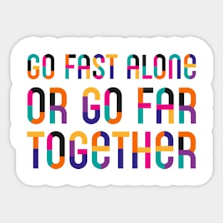 Go Fast Alone Or Go Far Together Sticker